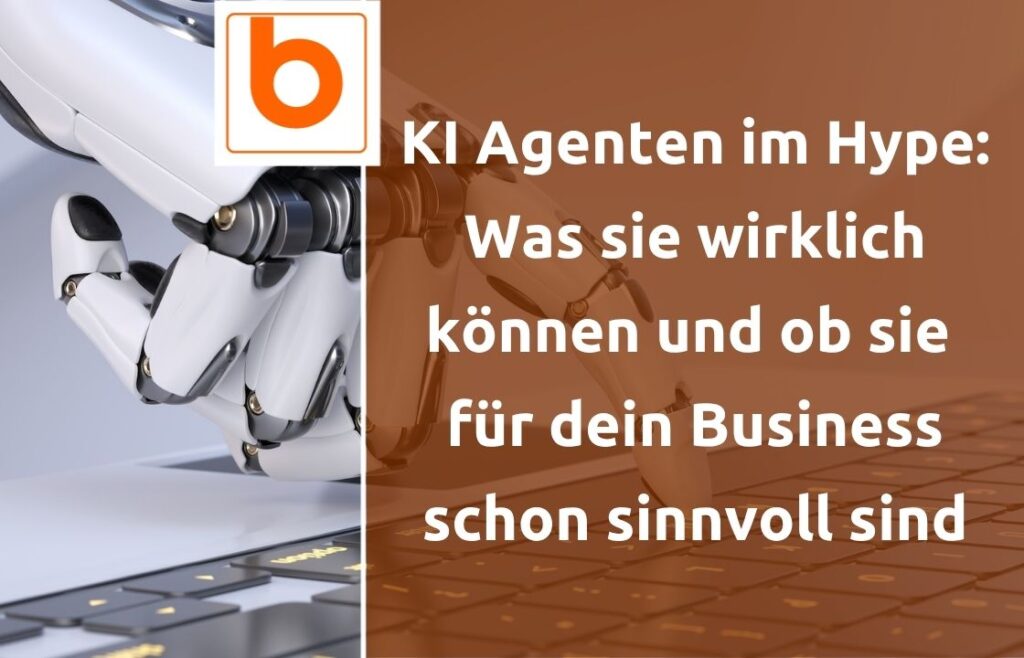 KI Agenten im Hype: Was sie wirklich können und ob sie für dein Business schon sinnvoll sind