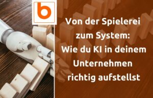 Von der Spielerei zum System: Wie du KI in deinem Unternehmen richtig aufstellst
